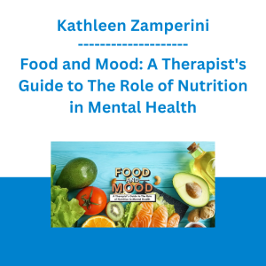 Kathleen Zamperini - Food and Mood: A Therapist's Guide to The Role of Nutrition in Mental Health