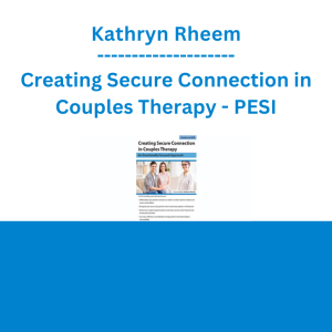 Kathryn Rheem - Creating Secure Connection in Couples Therapy: An Emotionally Focused Approach - PESI