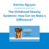 Katrina Nguyen - The Childhood Obesity Epidemic: How Can we Make a Difference?