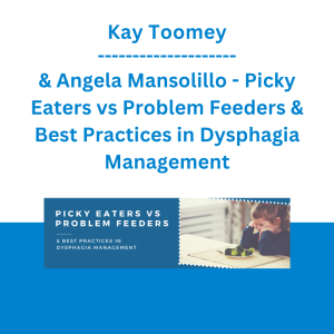 Kay Toomey & Angela Mansolillo - Picky Eaters vs Problem Feeders & Best Practices in Dysphagia Management