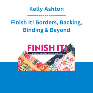 Kelly Ashton - Finish It! Borders, Backing, Binding & Beyond