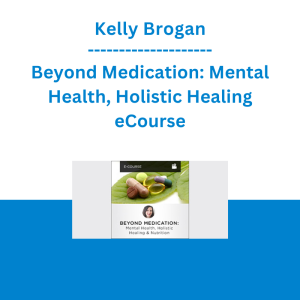 Kelly Brogan - Beyond Medication: Mental Health, Holistic Healing eCourse