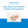 Kelly Brown - Baby Safety and Posing for Newborn Photographers
