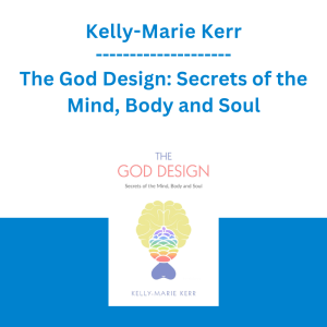 Kelly-Marie Kerr - The God Design: Secrets of the Mind, Body and Soul