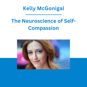 Kelly McGonigal - The Neuroscience of Self-Compassion