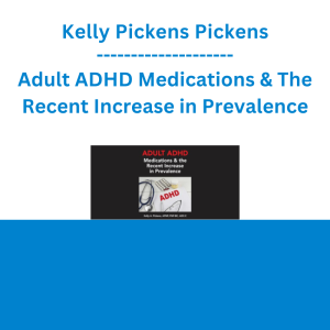 Kelly Pickens Pickens - Adult ADHD Medications & The Recent Increase in Prevalence