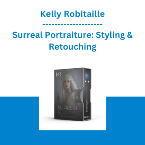 Kelly Robitaille - Surreal Portraiture: Styling & Retouching