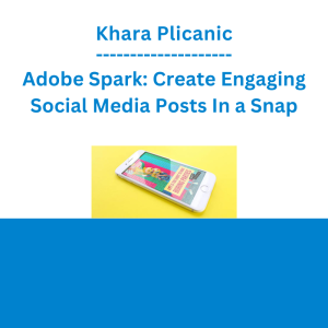 Khara Plicanic - Adobe Spark: Create Engaging Social Media Posts In a Snap