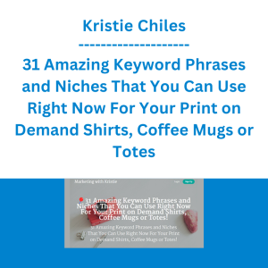 Kristie Chiles - 31 Amazing Keyword Phrases and Niches That You Can Use Right Now For Your Print on Demand Shirts, Coffee Mugs or Totes