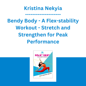 Kristina Nekyia - Bendy Body - A Flex-stability Workout - Stretch and Strengthen for Peak Performance