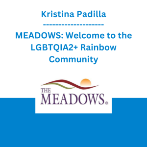 Kristina Padilla - MEADOWS: Welcome to the LGBTQIA2+ Rainbow Community: What you didn't know and how to become an Ally to your clients