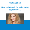 Kristina Sherk - How to Retouch Portraits Using Lightroom CC