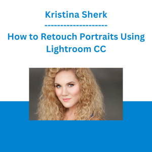 Kristina Sherk - How to Retouch Portraits Using Lightroom CC