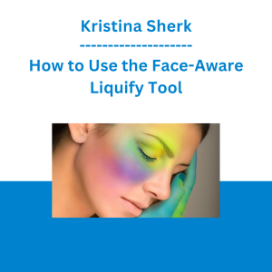 Kristina Sherk - How to Use the Face-Aware Liquify Tool