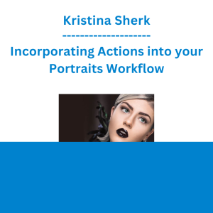 Kristina Sherk - Incorporating Actions into your Portraits Workflow