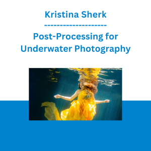 Kristina Sherk - Post-Processing for Underwater Photography