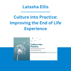 Latasha Ellis - Culture into Practice: Improving the End of Life Experience