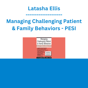 Latasha Ellis - Managing Challenging Patient & Family Behaviors: 101 Strategies for Healthcare Professionals - PESI