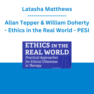 Latasha Matthews, Allan Tepper & William Doherty - Ethics in the Real World: Practical Approaches for Ethical Dilemmas in Therapy - PESI