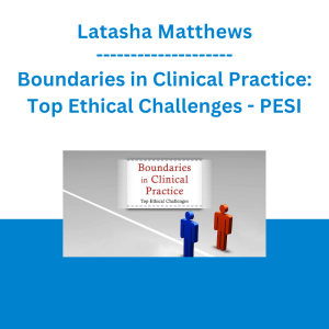 Latasha Matthews - Boundaries in Clinical Practice: Top Ethical Challenges - PESI