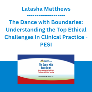 Latasha Matthews - The Dance with Boundaries: Understanding the Top Ethical Challenges in Clinical Practice - PESI