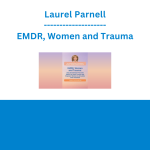 Laurel Parnell - EMDR, Women and Trauma: How Attachment-Focused EMDR Can Heal Trauma and Empower Women to Actualise their Potential