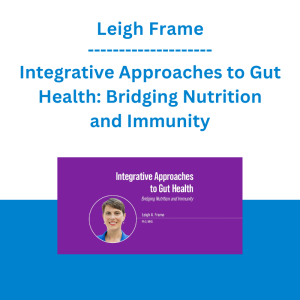 Leigh Frame - Integrative Approaches to Gut Health: Bridging Nutrition and Immunity