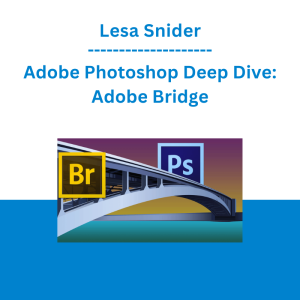Lesa Snider - Adobe Photoshop Deep Dive: Adobe Bridge