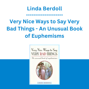 Linda Berdoll - Very Nice Ways to Say Very Bad Things - An Unusual Book of Euphemisms