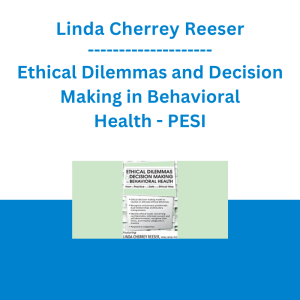 Linda Cherrey Reeser - Ethical Dilemmas and Decision Making in Behavioral Health: How to Practice in a Safe and Ethical Way - PESI