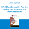 Linda Duncan - BT10 Short Course 22 - Feel the Feeling, Find the Strength: A Theory of Emotion