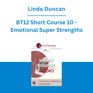 Linda Duncan - BT12 Short Course 10 - Emotional Super Strengths: Transform Emotion, Transform the Person