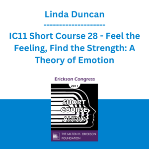 Linda Duncan - IC11 Short Course 28 - Feel the Feeling, Find the Strength: A Theory of Emotion