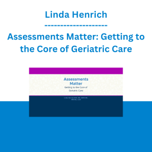 Linda Henrich - Assessments Matter: Getting to the Core of Geriatric Care