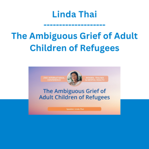 Linda Thai - The Ambiguous Grief of Adult Children of Refugees