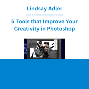 Lindsay Adler - 5 Tools that Improve Your Creativity in Photoshop