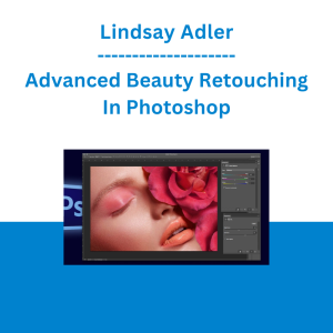 Lindsay Adler - Advanced Beauty Retouching In Photoshop