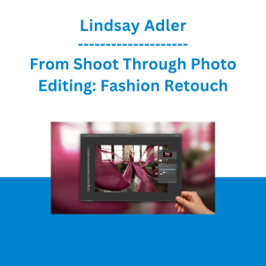Lindsay Adler - From Shoot Through Photo Editing: Fashion Retouch