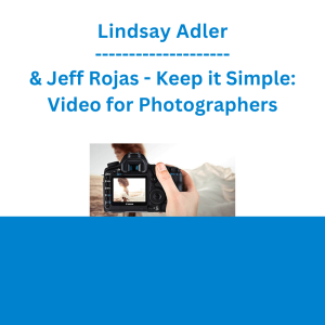 Lindsay Adler & Jeff Rojas - Keep it Simple: Video for Photographers