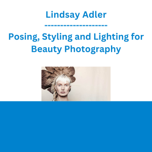 Lindsay Adler - Posing, Styling and Lighting for Beauty Photography