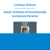Lindsay Gibson - Adult Children of Emotionally Immature Parents: How Your Clients Can Avoid Emotional Takeovers and Break Free from Coercive Control