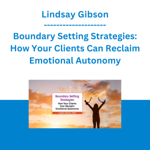 Lindsay Gibson - Boundary Setting Strategies: How Your Clients Can Reclaim Emotional Autonomy