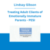 Lindsay Gibson - Treating Adult Clients of Emotionally Immature Parents: How Your Clients Can Reclaim Their Lives from the Toxic Legacy of Controlling, Rejecting or Self-Involved Parents - PESI