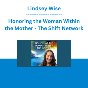 Lindsey Wise - Honoring the Woman Within the Mother - The Shift Network