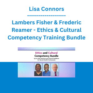 Lisa Connors, Lambers Fisher & Frederic Reamer - Ethics & Cultural Competency Training Bundle: Up-to-Date Practices and Clinical Guidelines for Mental Health Professionals