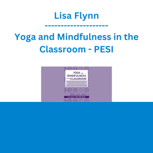 Lisa Flynn - Yoga and Mindfulness in the Classroom: Trauma-Informed Tools to Support Social and Emotional Learning, Student Success and Positive Climate - PESI