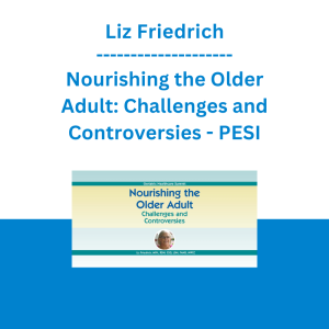 Liz Friedrich - Nourishing the Older Adult: Challenges and Controversies - PESI