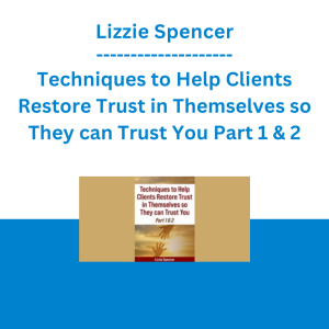 Lizzie Spencer - Techniques to Help Clients Restore Trust in Themselves so They can Trust You Part 1 & 2