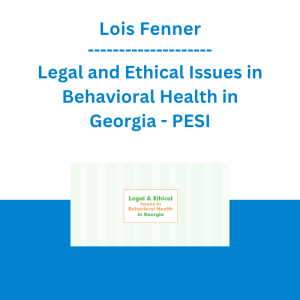 Lois Fenner - Legal and Ethical Issues in Behavioral Health in Georgia - PESI