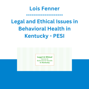 Lois Fenner - Legal and Ethical Issues in Behavioral Health in Kentucky - PESI
